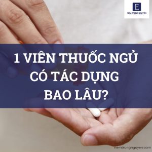 1 viên thuốc ngủ có tác dụng bao lâu?