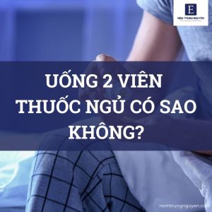 Uống 2 viên thuốc ngủ có sao không?