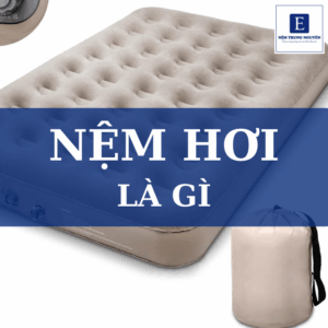 Nệm hơi là gì? Có nên dùng nệm hơi không? Ưu nhược điểm và kinh nghiệm chọn mua