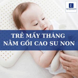 Trẻ mấy tháng nằm gối cao su non
