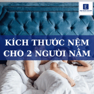 Kích thước nệm cho 2 người nằm: Chọn sao cho thoải mái, chuẩn khoa học và phù hợp không gian