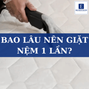 Bao lâu nên giặt nệm 1 lần? Cách vệ sinh nệm đúng cách để luôn sạch và bền