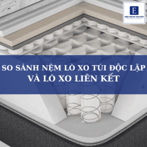 So sánh nệm lò xo túi độc lập và nệm lò xo liên kết: Nên chọn loại nào?