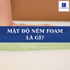 Mật độ nệm foam là gì? Mật độ bao nhiêu thì tốt?