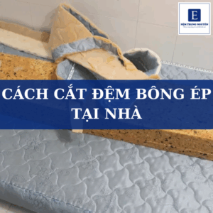 Cách cắt đệm bông ép tại nhà đơn giản, an toàn và đúng kỹ thuật