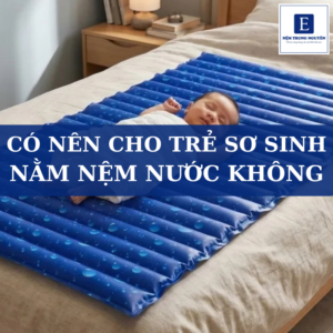 Giải đáp: Có nên cho trẻ sơ sinh nằm nệm nước không?